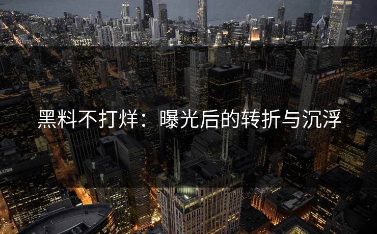 黑料不打烊:曝光后的转折与沉浮
